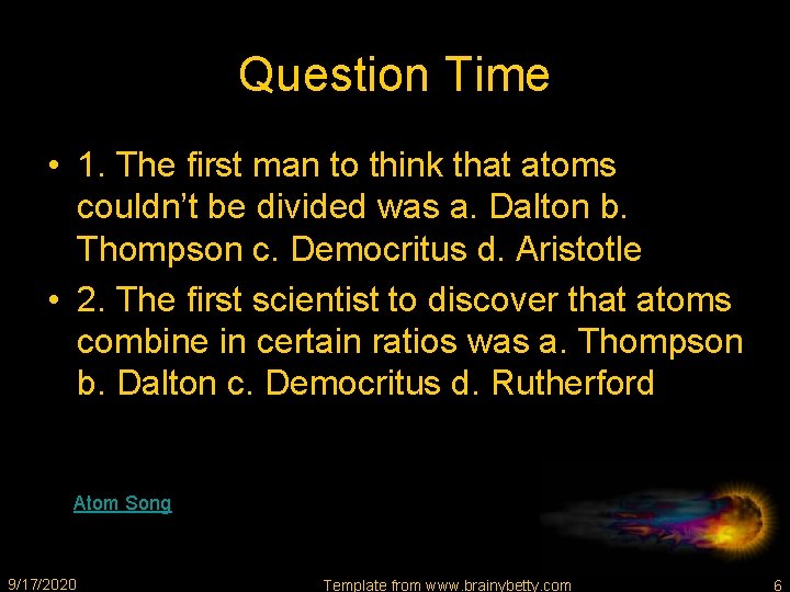 Question Time • 1. The first man to think that atoms couldn’t be divided