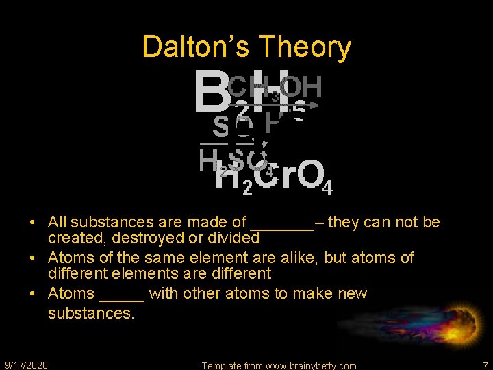 Dalton’s Theory • All substances are made of _______– they can not be created,