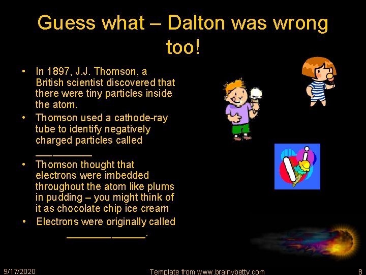 Guess what – Dalton was wrong too! • In 1897, J. J. Thomson, a