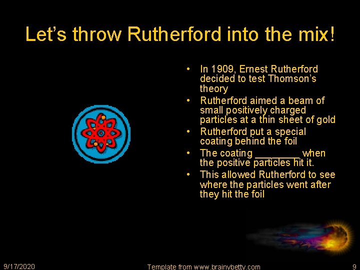 Let’s throw Rutherford into the mix! • In 1909, Ernest Rutherford decided to test