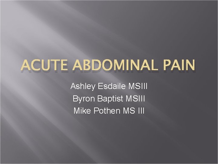 ACUTE ABDOMINAL PAIN Ashley Esdaile MSIII Byron Baptist MSIII Mike Pothen MS III 