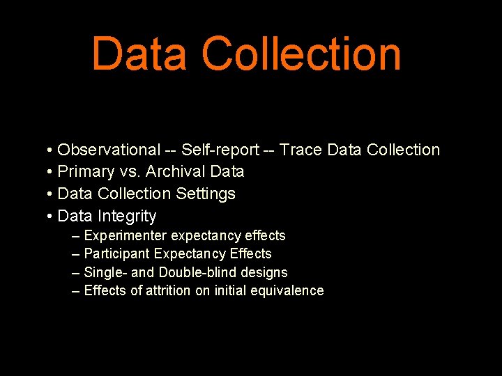 Data Collection • Observational -- Self-report -- Trace Data Collection • Primary vs. Archival