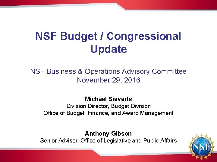 NSF Budget / Congressional Update NSF Business & Operations Advisory Committee November 29, 2016