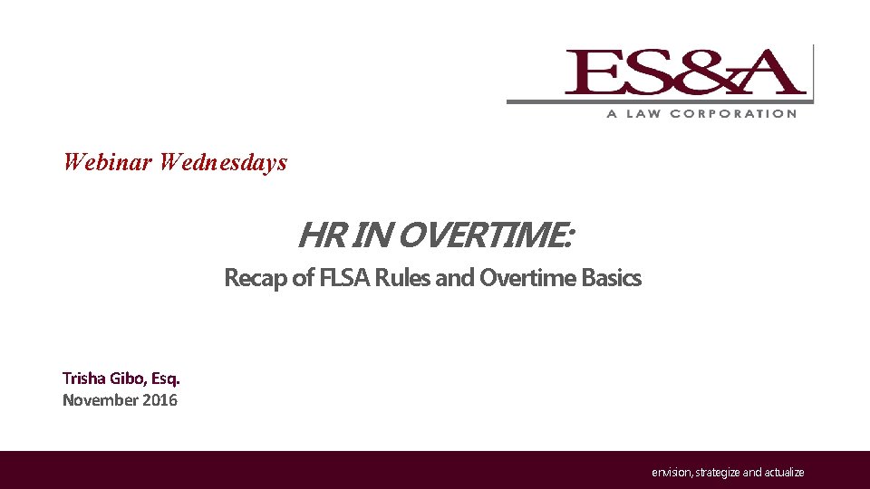 Webinar Wednesdays HR IN OVERTIME: Recap of FLSA Rules and Overtime Basics Trisha Gibo,