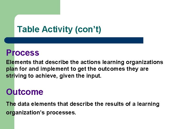 Table Activity (con’t) Process Elements that describe the actions learning organizations plan for and