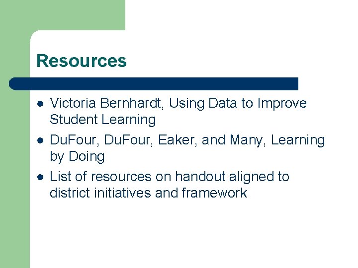 Resources l l l Victoria Bernhardt, Using Data to Improve Student Learning Du. Four,