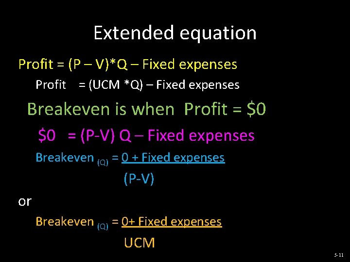 Extended equation Profit = (P – V)*Q – Fixed expenses Profit = (UCM *Q)