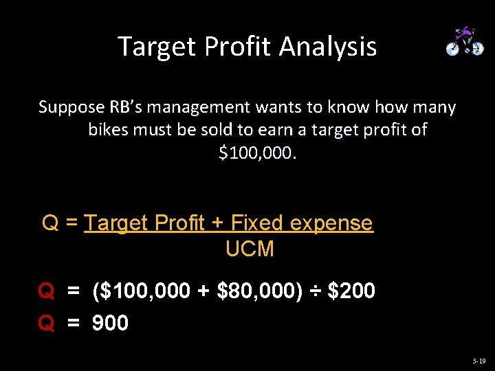 Target Profit Analysis Suppose RB’s management wants to know how many bikes must be