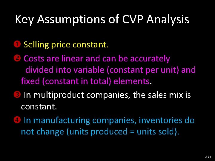 Key Assumptions of CVP Analysis Selling price constant. Costs are linear and can be