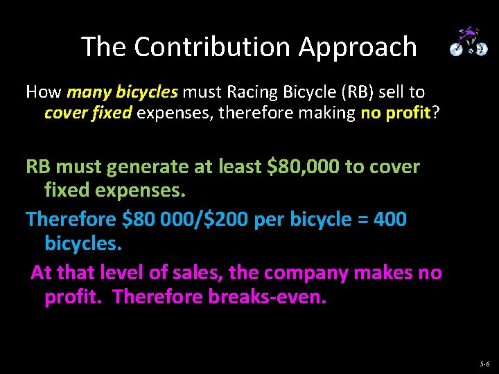 The Contribution Approach How many bicycles must Racing Bicycle (RB) sell to cover fixed