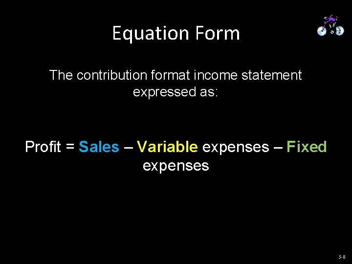 Equation Form The contribution format income statement expressed as: Profit = Sales – Variable