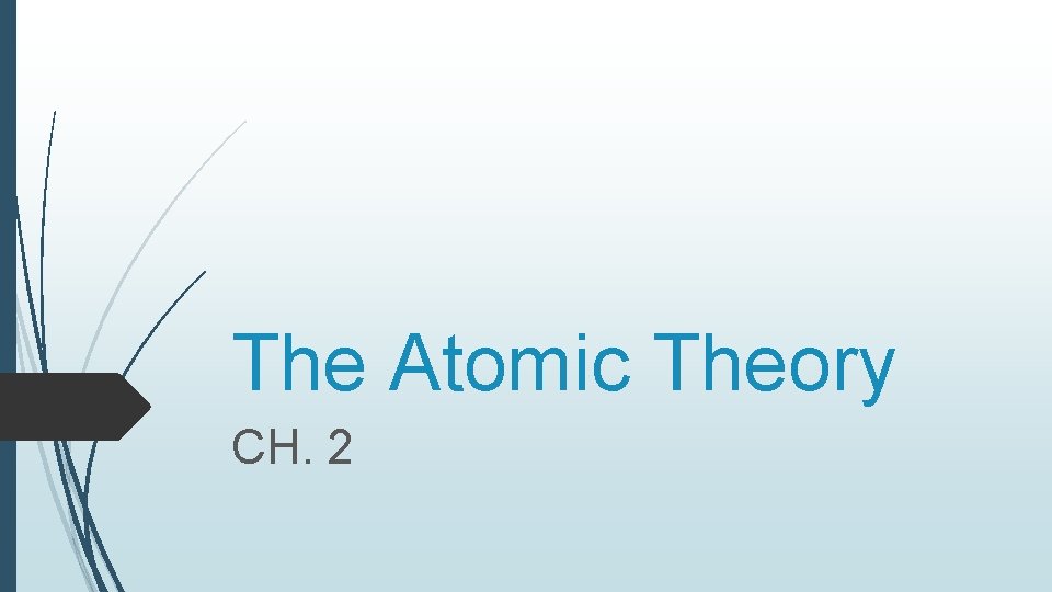 The Atomic Theory CH. 2 The Atomic Theory CH. 2