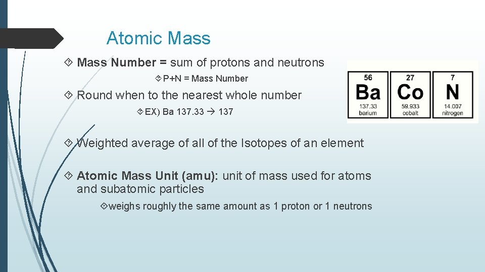 Atomic Mass Number = sum of protons and neutrons P+N = Mass Number Round Atomic Mass Number = sum of protons and neutrons P+N = Mass Number Round