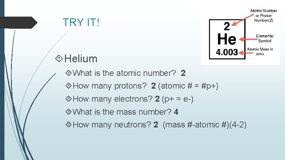 TRY IT! Helium What is the atomic number? 2 How many protons? 2 (atomic TRY IT! Helium What is the atomic number? 2 How many protons? 2 (atomic