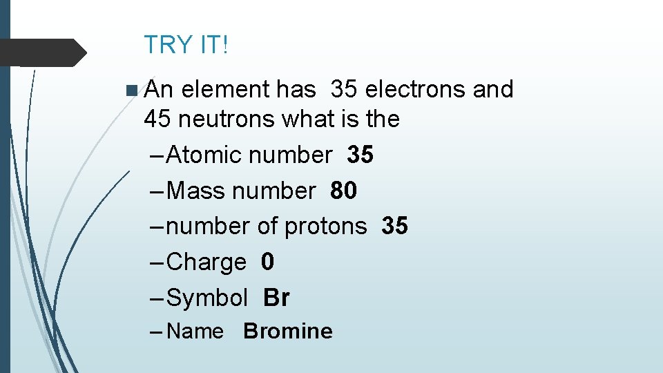 TRY IT! n An element has 35 electrons and 45 neutrons what is the TRY IT! n An element has 35 electrons and 45 neutrons what is the