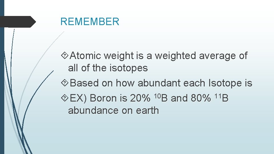 REMEMBER Atomic weight is a weighted average of all of the isotopes Based on REMEMBER Atomic weight is a weighted average of all of the isotopes Based on