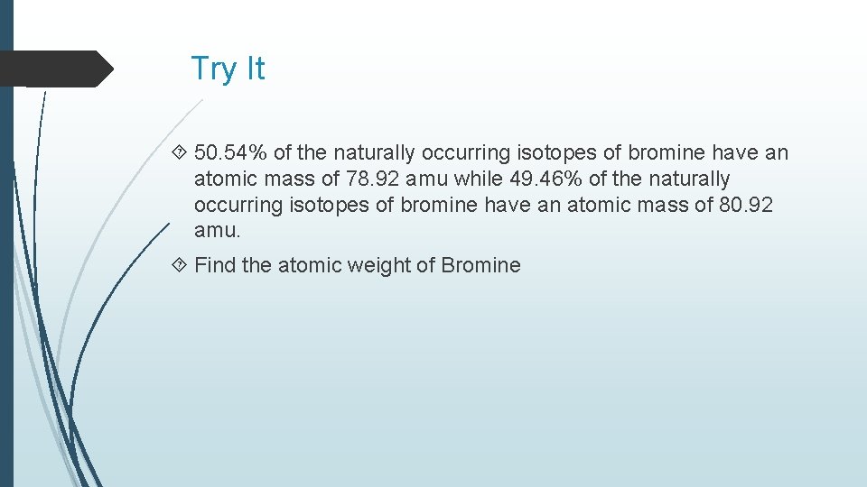 Try It 50. 54% of the naturally occurring isotopes of bromine have an atomic Try It 50. 54% of the naturally occurring isotopes of bromine have an atomic