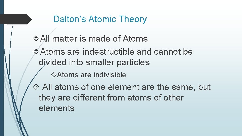 Dalton’s Atomic Theory All matter is made of Atoms are indestructible and cannot be Dalton’s Atomic Theory All matter is made of Atoms are indestructible and cannot be