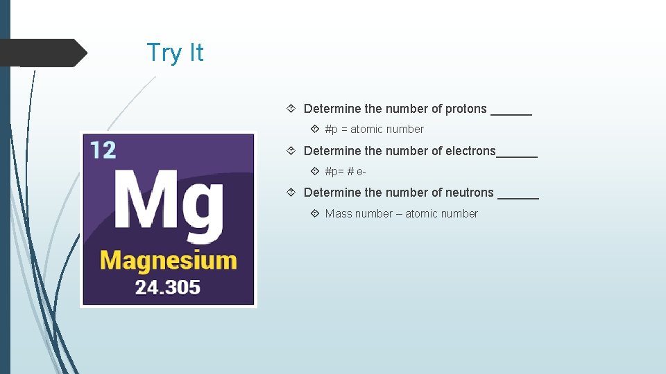 Try It Determine the number of protons ______ #p = atomic number Determine the Try It Determine the number of protons ______ #p = atomic number Determine the