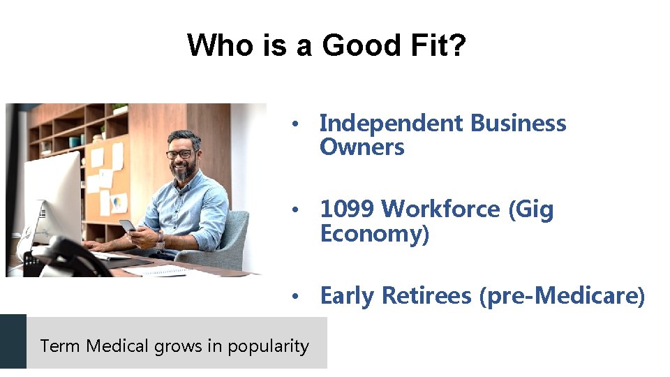 Who is a Good Fit? • Independent Business Owners • 1099 Workforce (Gig Economy)