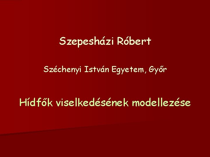 Szepesházi Róbert Széchenyi István Egyetem, Győr Hídfők viselkedésének modellezése 