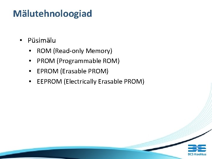 Mälutehnoloogiad • Püsimälu • • ROM (Read-only Memory) PROM (Programmable ROM) EPROM (Erasable PROM)