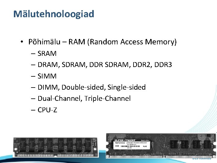 Mälutehnoloogiad • Põhimälu – RAM (Random Access Memory) – SRAM – DRAM, SDRAM, DDR