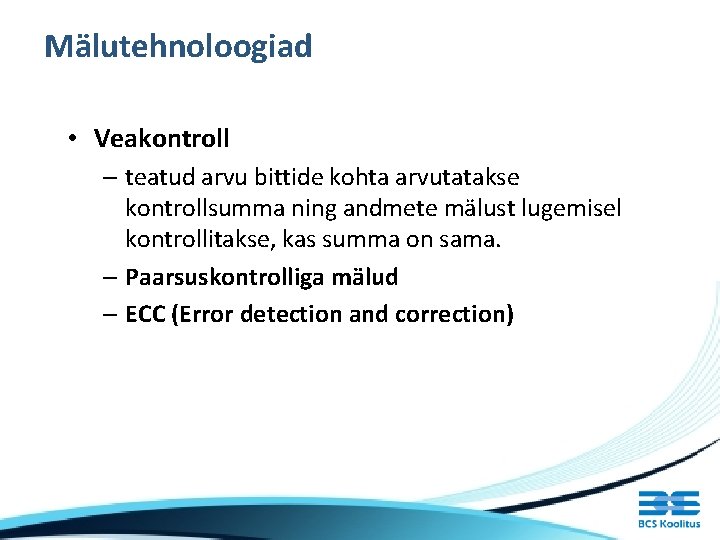 Mälutehnoloogiad • Veakontroll – teatud arvu bittide kohta arvutatakse kontrollsumma ning andmete mälust lugemisel