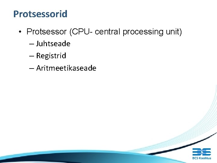 Protsessorid • Protsessor (CPU- central processing unit) – Juhtseade – Registrid – Aritmeetikaseade 
