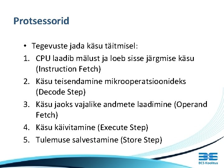 Protsessorid • Tegevuste jada käsu täitmisel: 1. CPU laadib mälust ja loeb sisse järgmise