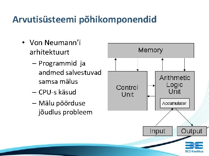 Arvutisüsteemi põhikomponendid • Von Neumann’i arhitektuurt – Programmid ja andmed salvestuvad samsa mälus –