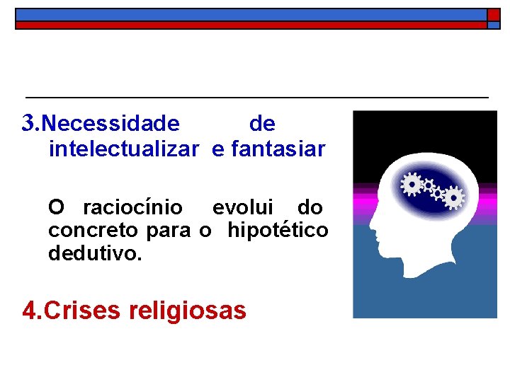 3. Necessidade de intelectualizar e fantasiar O raciocínio evolui do concreto para o hipotético