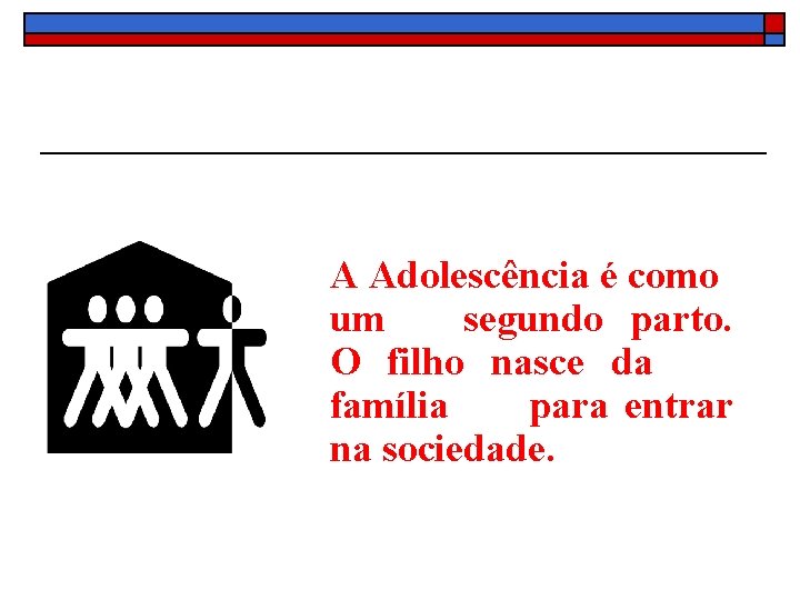 A Adolescência é como um segundo parto. O filho nasce da família para entrar