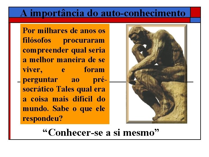 A importância do auto-conhecimento Por milhares de anos os filósofos procuraram compreender qual seria