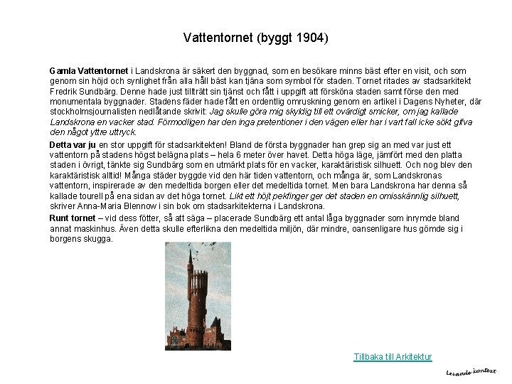 Vattentornet (byggt 1904) Gamla Vattentornet i Landskrona är säkert den byggnad, som en besökare Vattentornet (byggt 1904) Gamla Vattentornet i Landskrona är säkert den byggnad, som en besökare