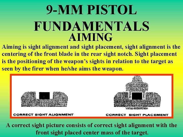 9 -MM PISTOL FUNDAMENTALS AIMING Aiming is sight alignment and sight placement, sight alignment