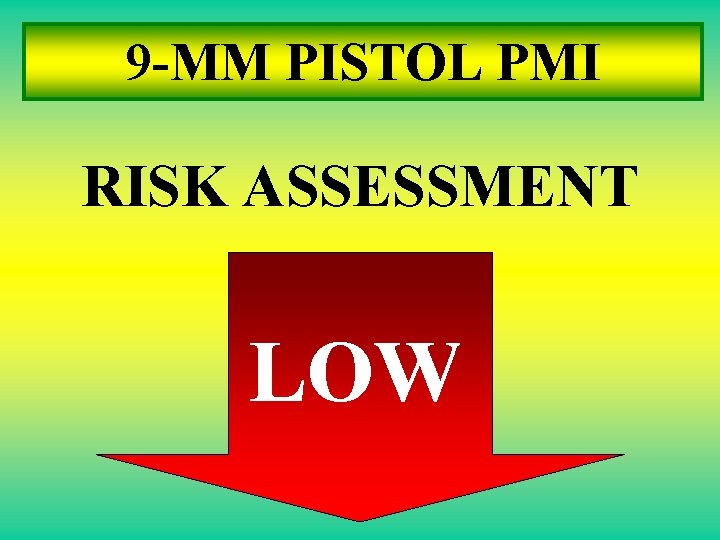 9 -MM PISTOL PMI RISK ASSESSMENT LOW 