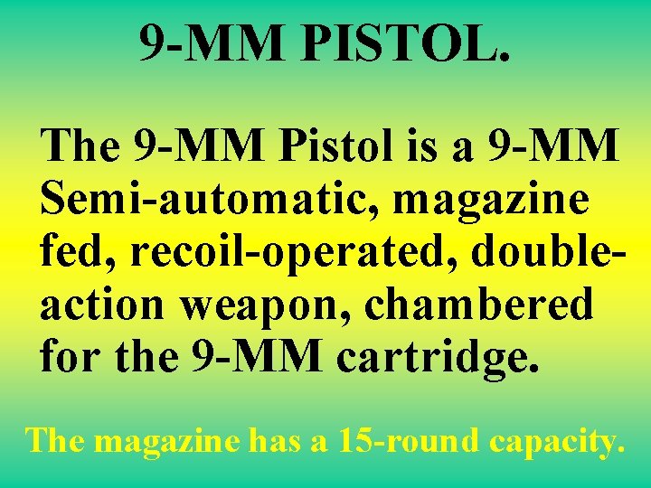 9 -MM PISTOL. The 9 -MM Pistol is a 9 -MM Semi-automatic, magazine fed,