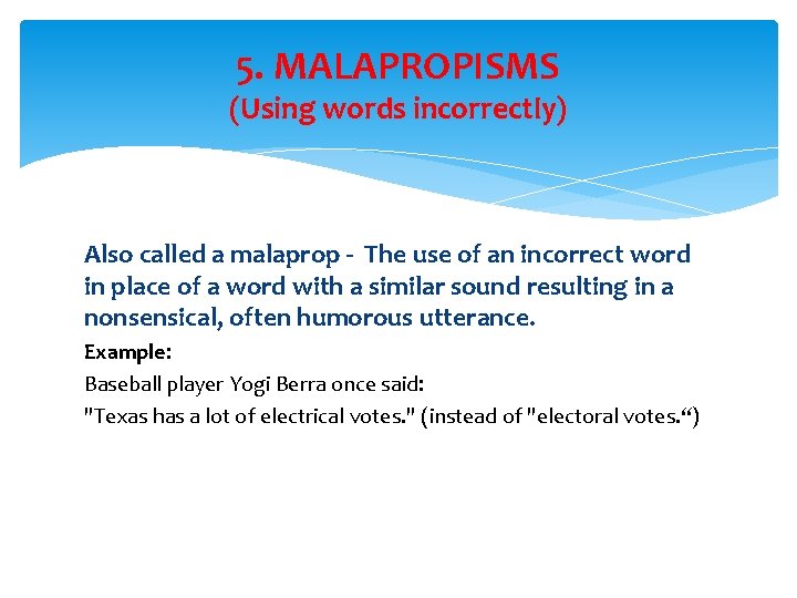 5. MALAPROPISMS (Using words incorrectly) Also called a malaprop - The use of an