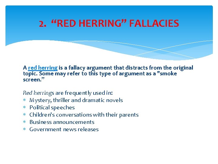 2. “RED HERRING” FALLACIES A red herring is a fallacy argument that distracts from
