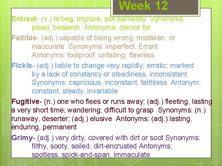 Week 12 Entreat- (v. ) to beg, implore, ask earnestly Synonyms: plead, beseech Antonyms: