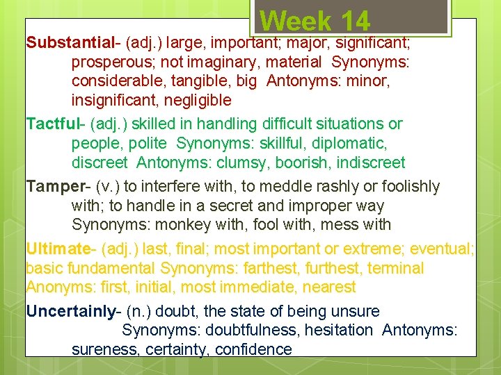 Week 14 Substantial- (adj. ) large, important; major, significant; prosperous; not imaginary, material Synonyms: