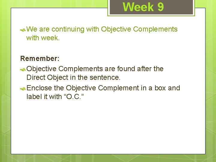 Week 9 We are continuing with Objective Complements with week. Remember: Objective Complements are