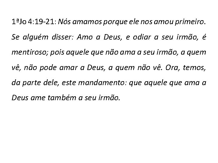 1ªJo 4: 19 -21: Nós amamos porque ele nos amou primeiro. Se alguém disser: