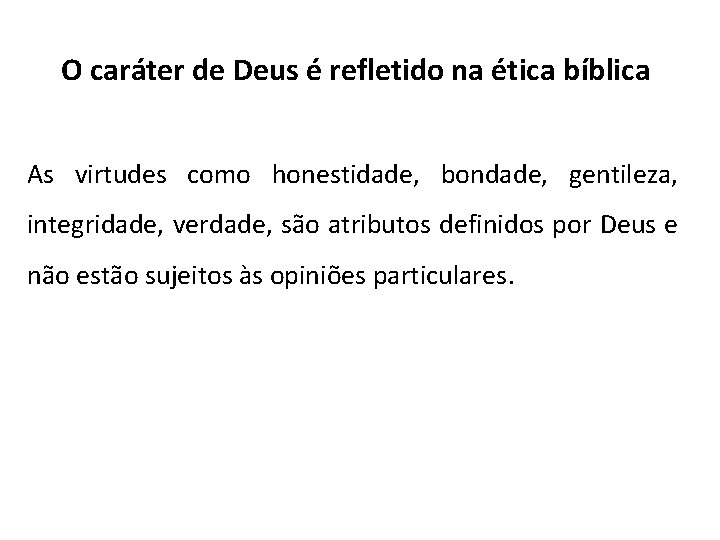 O caráter de Deus é refletido na ética bíblica As virtudes como honestidade, bondade,