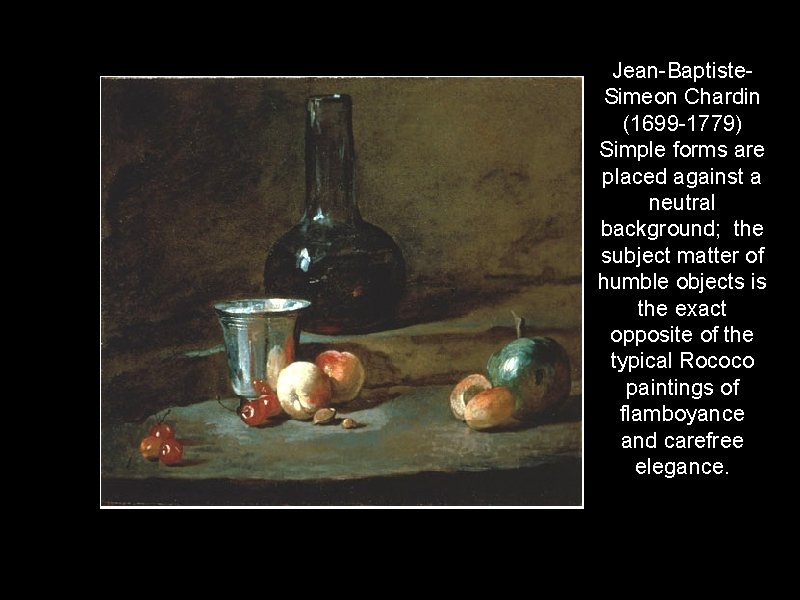 Jean-Baptiste. Simeon Chardin (1699 -1779) Simple forms are placed against a neutral background; the