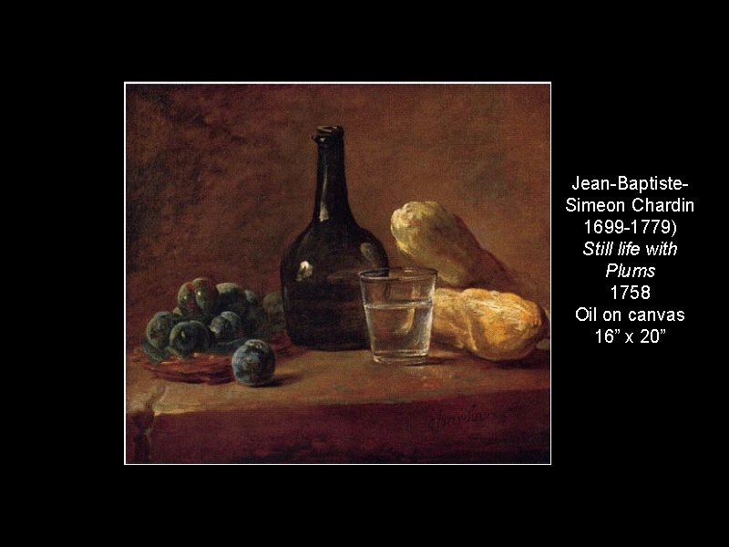 Jean-Baptiste. Simeon Chardin 1699 -1779) Still life with Plums 1758 Oil on canvas 16”