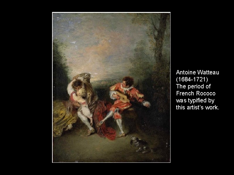 Antoine Watteau (1684 -1721) The period of French Rococo was typified by this artist’s