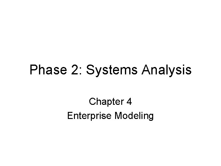 Phase 2: Systems Analysis Chapter 4 Enterprise Modeling 