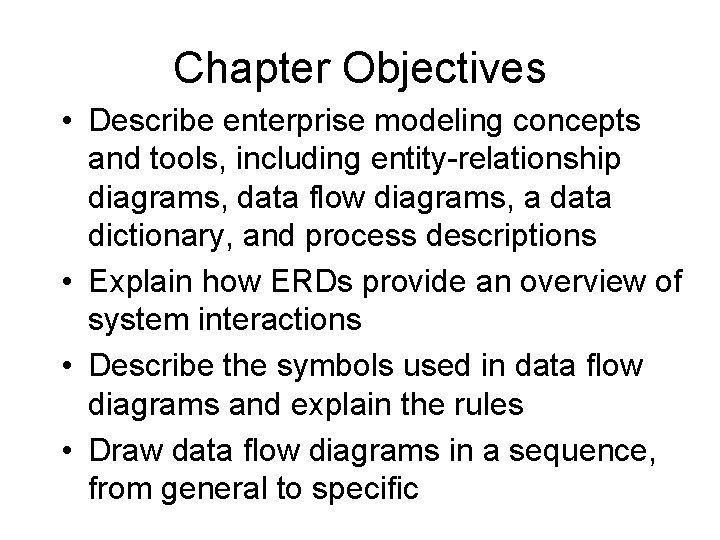 Chapter Objectives • Describe enterprise modeling concepts and tools, including entity-relationship diagrams, data flow